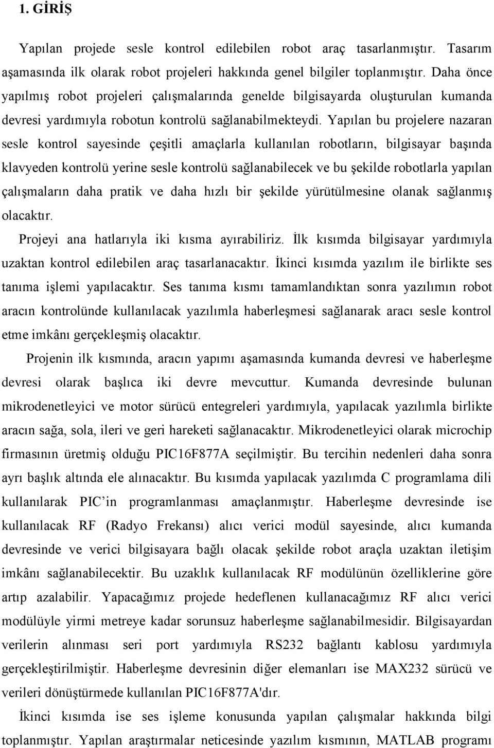 Yapılan bu projelere nazaran sesle kontrol sayesinde çeşitli amaçlarla kullanılan robotların, bilgisayar başında klavyeden kontrolü yerine sesle kontrolü sağlanabilecek ve bu şekilde robotlarla