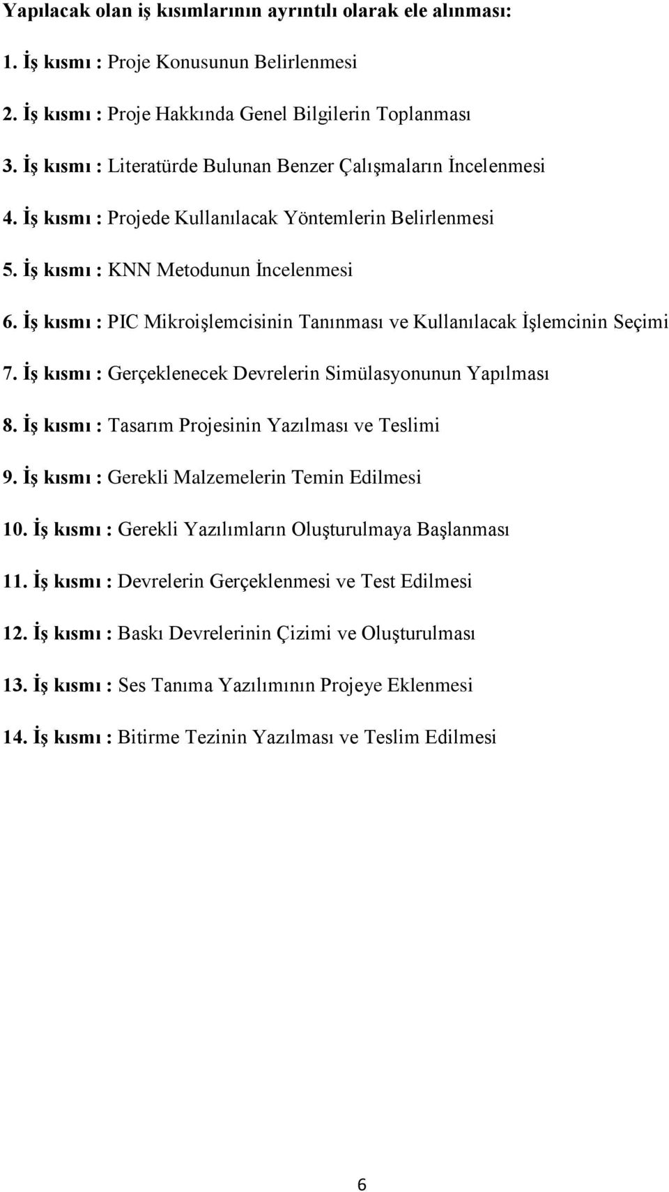 İş kısmı : PIC Mikroişlemcisinin Tanınması ve Kullanılacak İşlemcinin Seçimi 7. İş kısmı : Gerçeklenecek Devrelerin Simülasyonunun Yapılması 8. İş kısmı : Tasarım Projesinin Yazılması ve Teslimi 9.