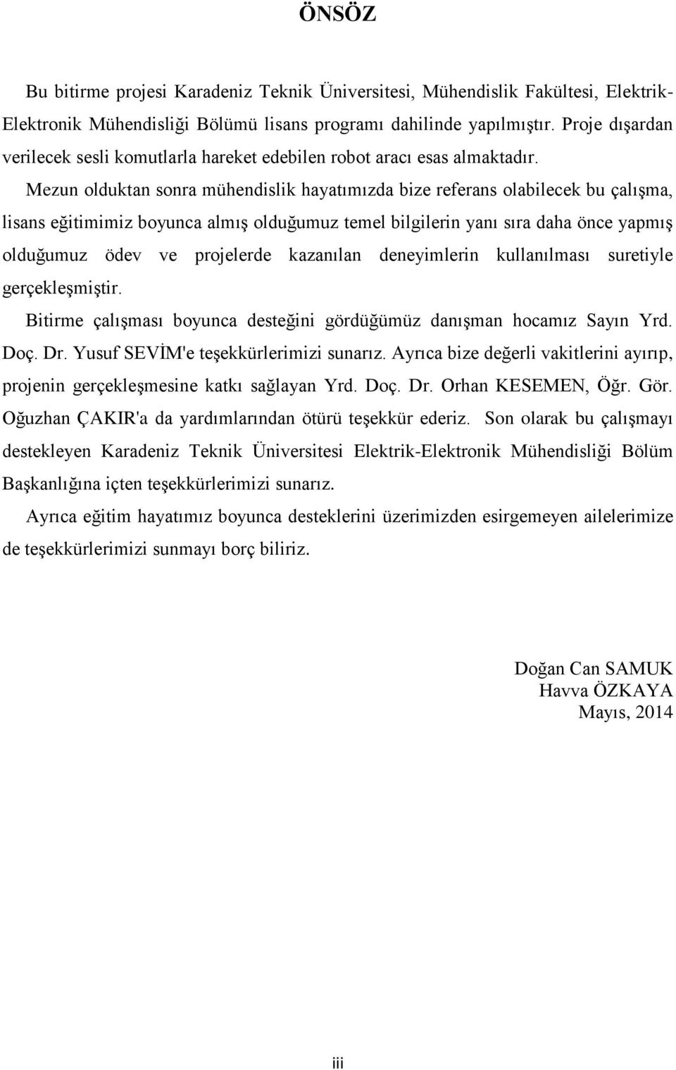 Mezun olduktan sonra mühendislik hayatımızda bize referans olabilecek bu çalışma, lisans eğitimimiz boyunca almış olduğumuz temel bilgilerin yanı sıra daha önce yapmış olduğumuz ödev ve projelerde