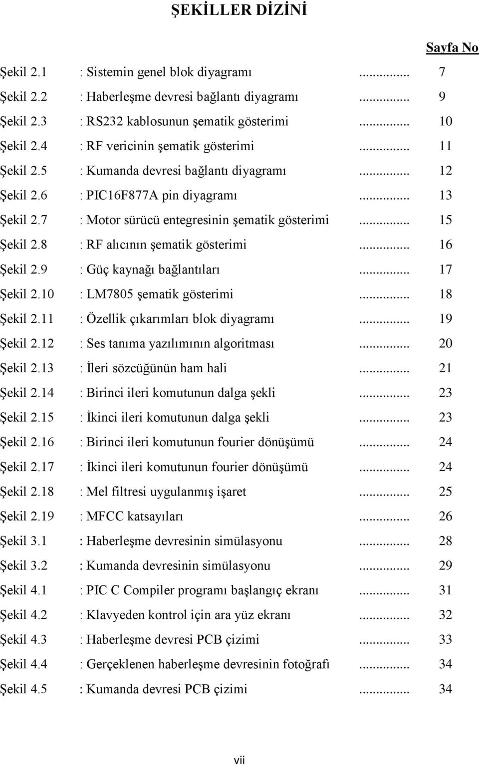 .. 15 Şekil 2.8 : RF alıcının şematik gösterimi... 16 Şekil 2.9 : Güç kaynağı bağlantıları... 17 Şekil 2.10 : LM7805 şematik gösterimi... 18 Şekil 2.11 : Özellik çıkarımları blok diyagramı.