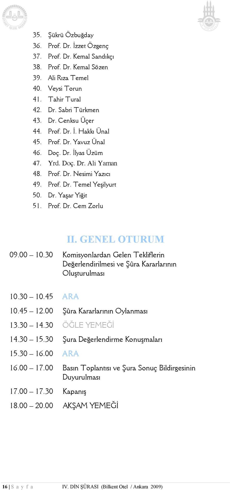 GENEL OTURUM 09.00 10.30 Komisyonlardan Gelen Tekliflerin Değerlendirilmesi ve Şûra Kararlarının Oluşturulması 10.30 10.45 ARA 10.45 12.00 Şûra Kararlarının Oylanması 13.30 14.30 ÖĞLE YEMEĞİ 14.