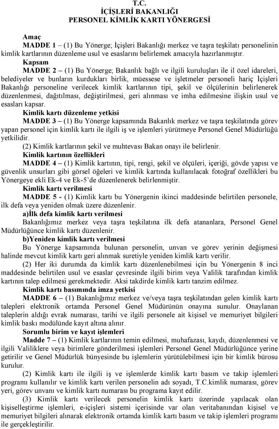 Kapsam MADDE 2 (1) Bu Yönerge; Bakanlık bağlı ve ilgili kuruluşları ile il özel idareleri, belediyeler ve bunların kurdukları birlik, müessese ve işletmeler personeli hariç İçişleri Bakanlığı