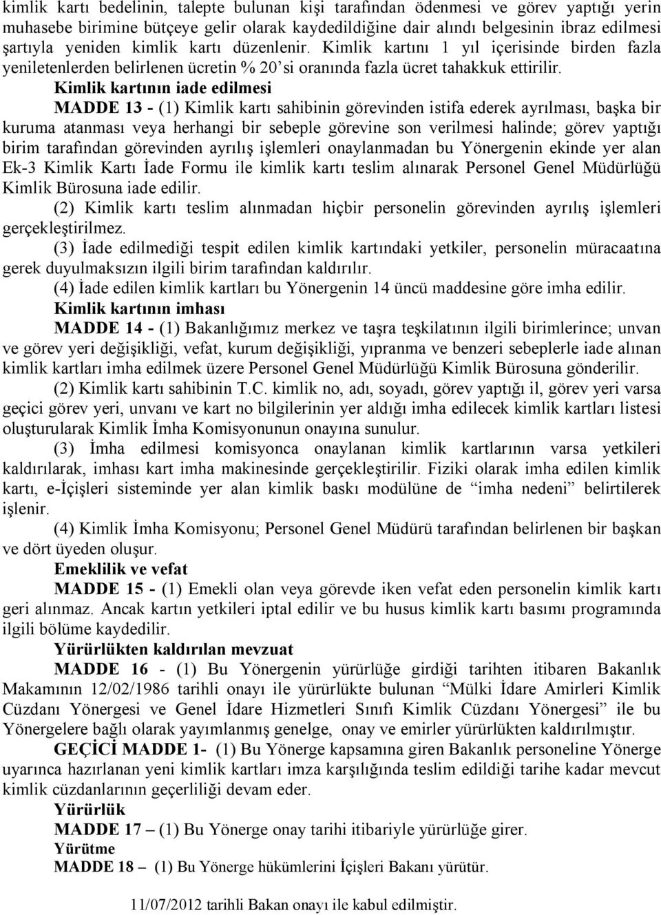 Kimlik kartının iade edilmesi MADDE 13 - (1) Kimlik kartı sahibinin görevinden istifa ederek ayrılması, başka bir kuruma atanması veya herhangi bir sebeple görevine son verilmesi halinde; görev