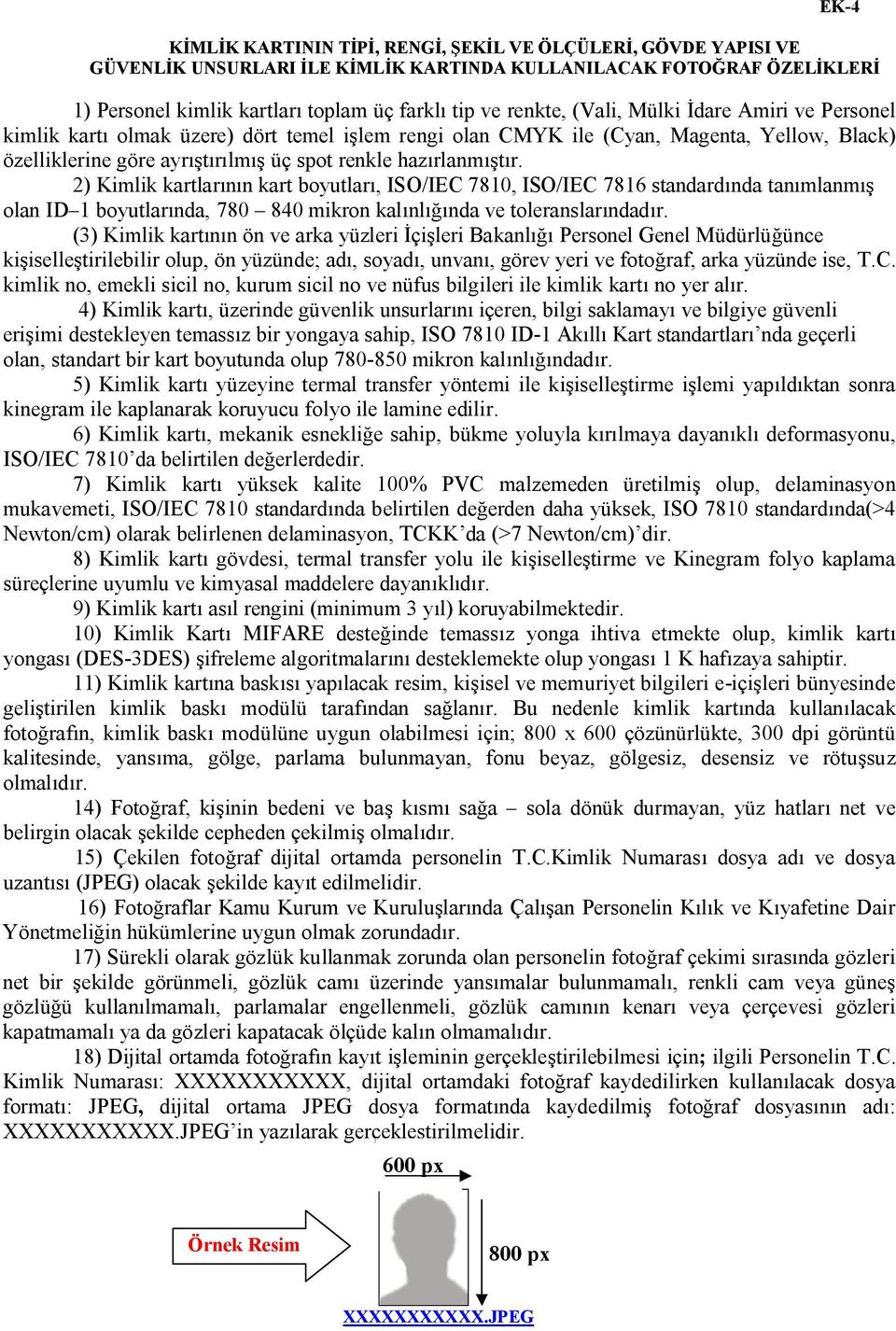 hazırlanmıştır. 2) Kimlik kartlarının kart boyutları, ISO/IEC 7810, ISO/IEC 7816 standardında tanımlanmış olan ID 1 boyutlarında, 780 840 mikron kalınlığında ve toleranslarındadır.