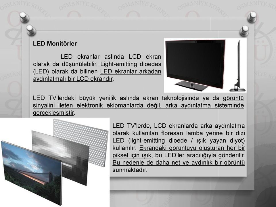 LED TV lerdeki büyük yenilik aslında ekran teknolojisinde ya da görüntü sinyalini ileten elektronik ekipmanlarda değil, arka aydınlatma sisteminde