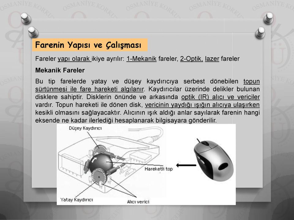 Disklerin önünde ve arkasında optik (IR) alıcı ve vericiler vardır.