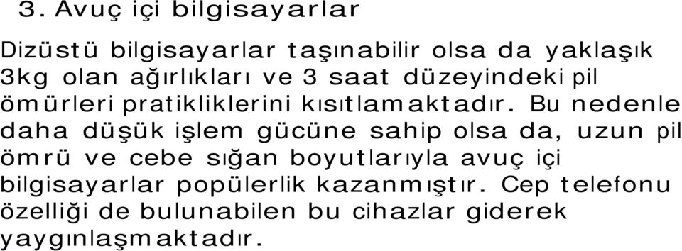 Bu nedenle daha düşük işlem gücüne sahip olsa da, uzun pil ömrü ve cebe sığan boyutlarıyla