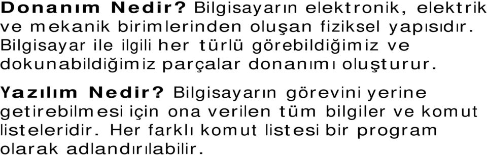 Bilgisayar ile ilgili her türlü görebildiğimiz ve dokunabildiğimiz parçalar donanımı