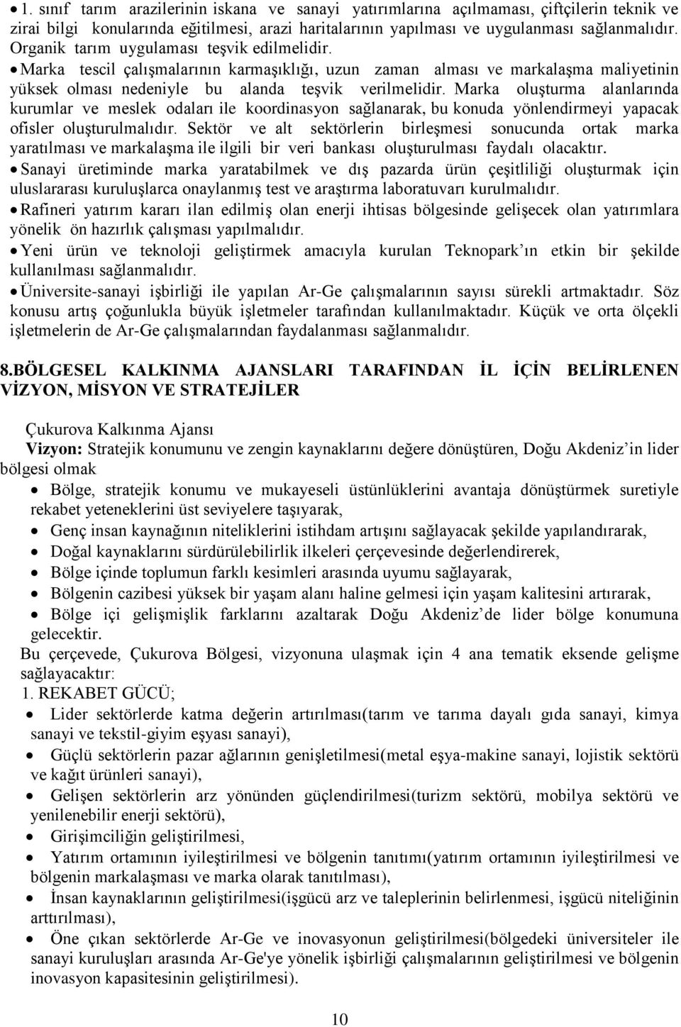 Marka oluģturma alanlarında kurumlar ve meslek odaları ile koordinasyon sağlanarak, bu konuda yönlendirmeyi yapacak ofisler oluģturulmalıdır.