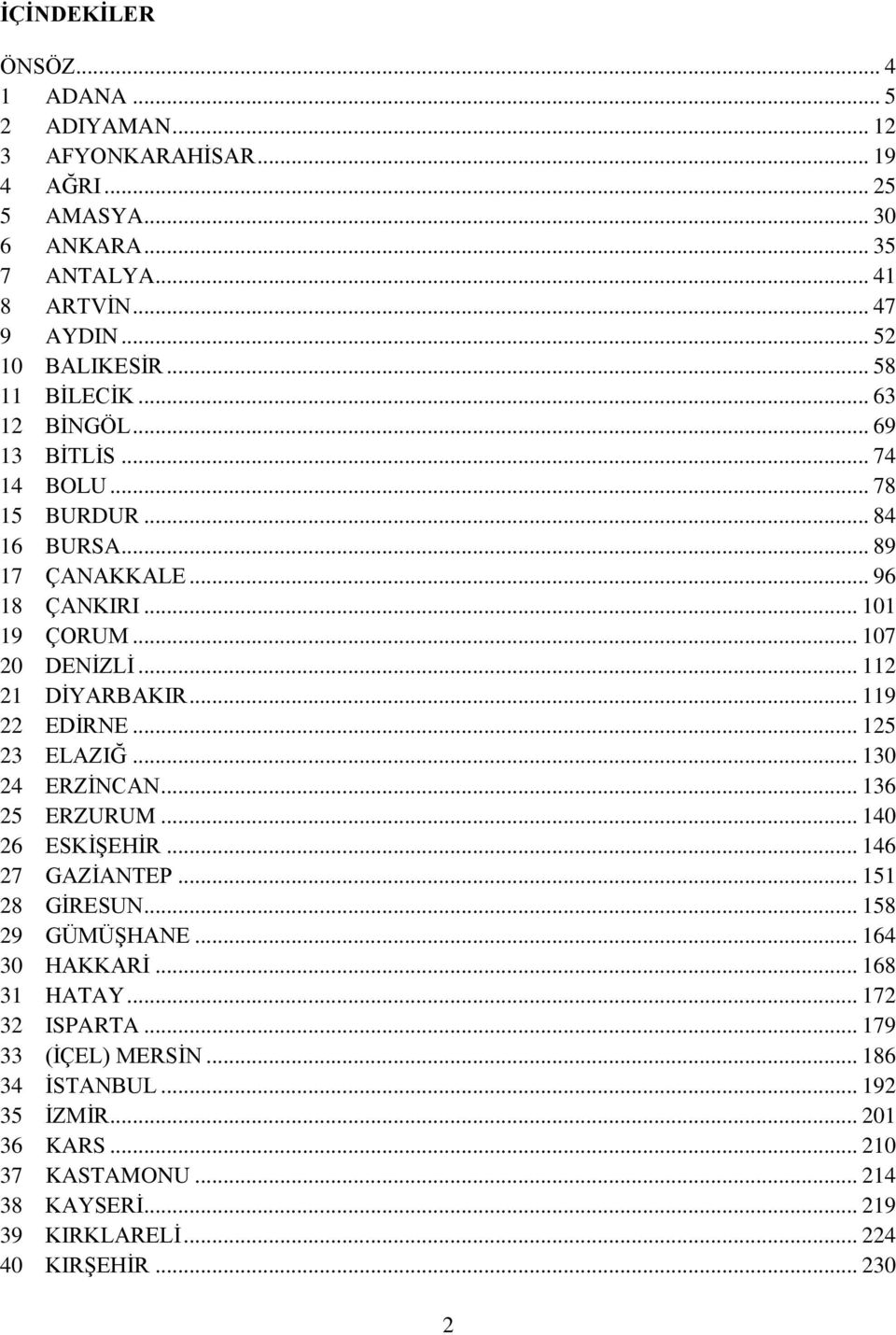 .. 112 21 DĠYARBAKIR... 119 22 EDĠRNE... 125 23 ELAZIĞ... 130 24 ERZĠNCAN... 136 25 ERZURUM... 140 26 ESKĠġEHĠR... 146 27 GAZĠANTEP... 151 28 GĠRESUN... 158 29 GÜMÜġHANE.