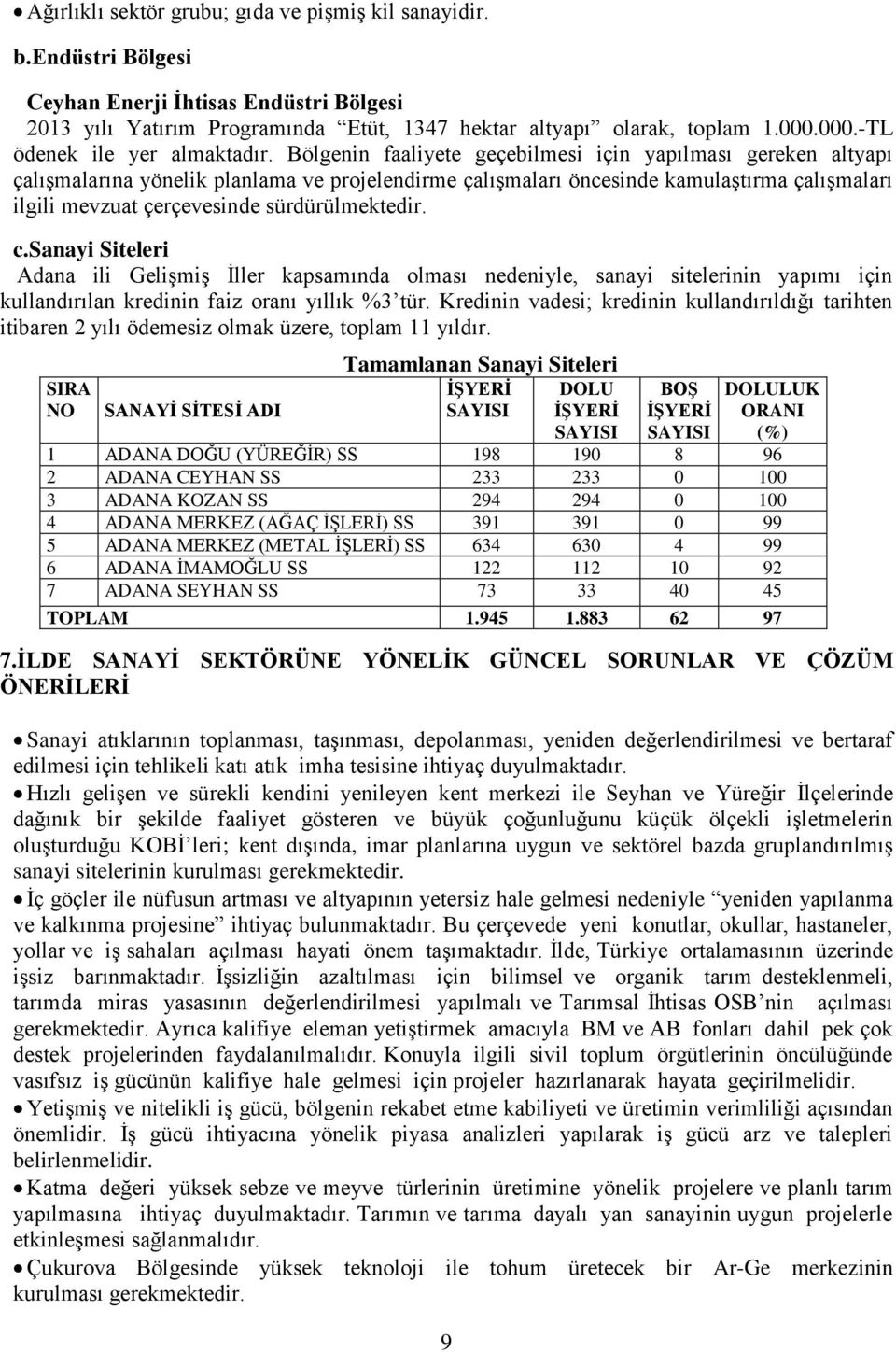 Bölgenin faaliyete geçebilmesi için yapılması gereken altyapı çalıģmalarına yönelik planlama ve projelendirme çalıģmaları öncesinde kamulaģtırma çalıģmaları ilgili mevzuat çerçevesinde