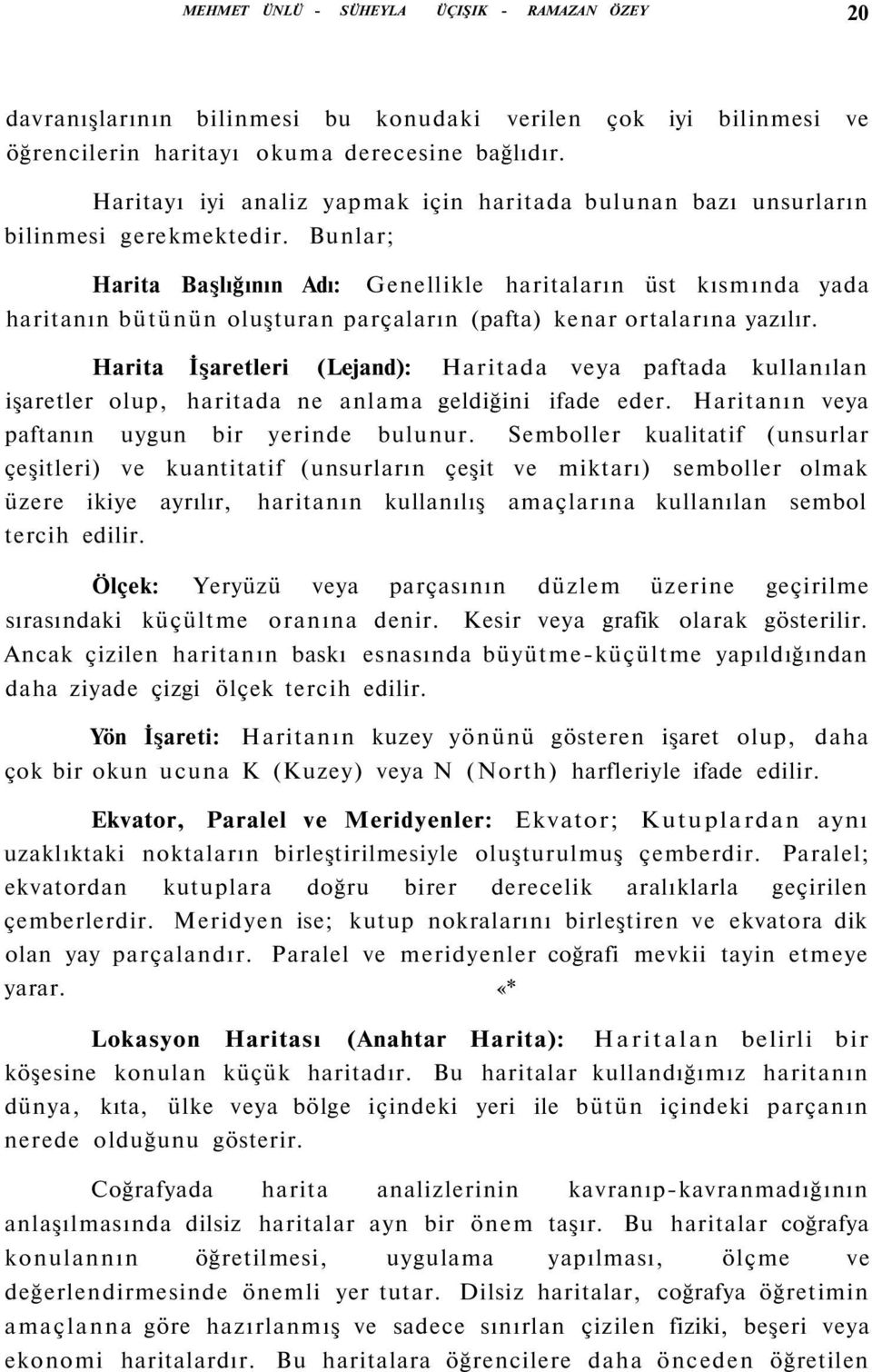 Bunlar; Harita Başlığının Adı: Genellikle haritaların üst kısmında yada haritanın bütünün oluşturan parçaların (pafta) kenar ortalarına yazılır.