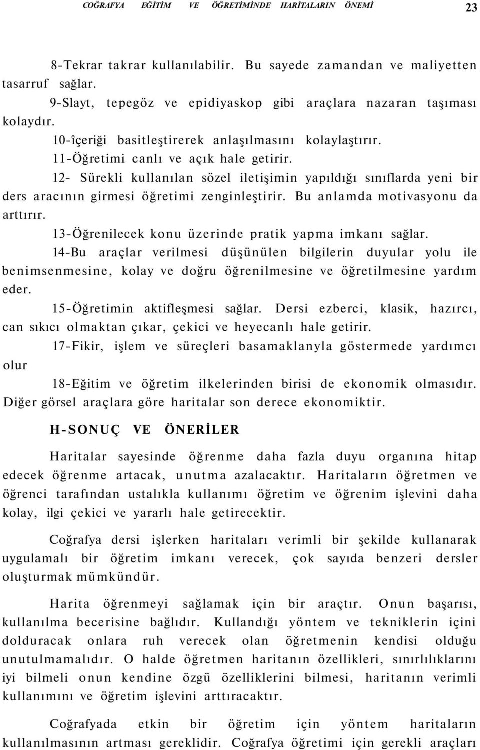 12- Sürekli kullanılan sözel iletişimin yapıldığı sınıflarda yeni bir ders aracının girmesi öğretimi zenginleştirir. Bu anlamda motivasyonu da arttırır.