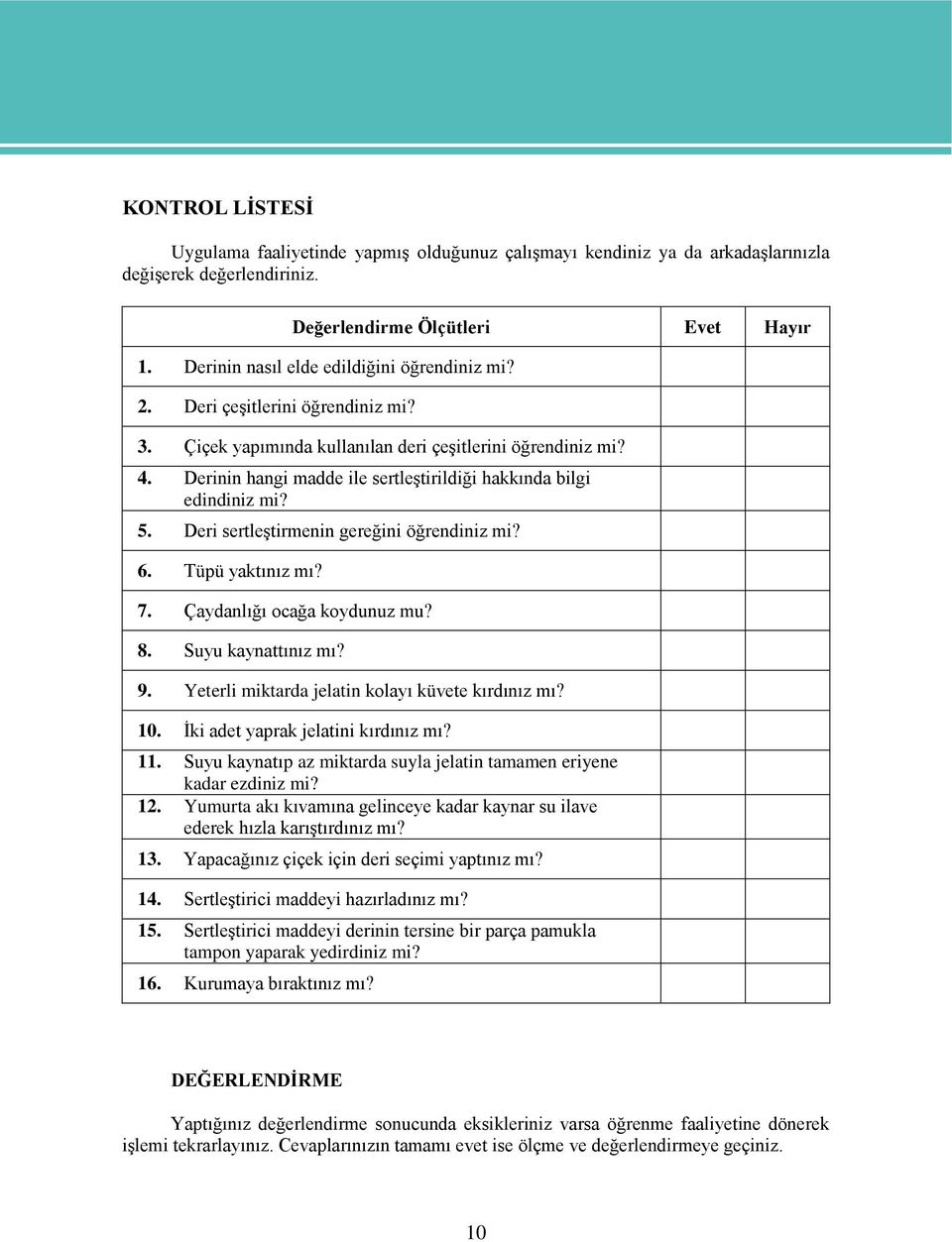 Derinin hangi madde ile sertleştirildiği hakkında bilgi edindiniz mi? 5. Deri sertleştirmenin gereğini öğrendiniz mi? 6. Tüpü yaktınız mı? 7. Çaydanlığı ocağa koydunuz mu? 8. Suyu kaynattınız mı? 9.