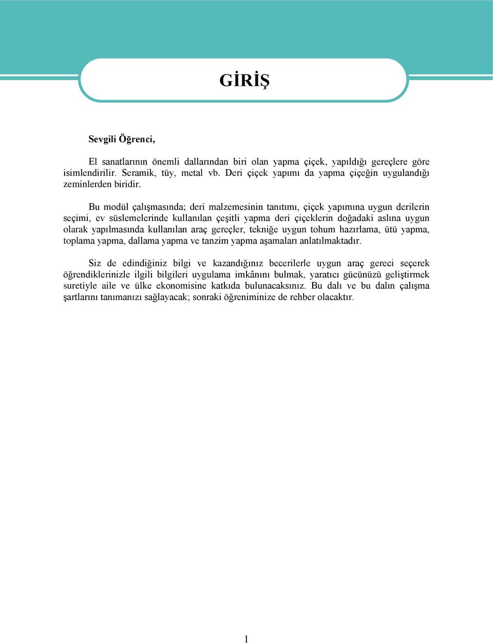 Bu modül çalışmasında; deri malzemesinin tanıtımı, çiçek yapımına uygun derilerin seçimi, ev süslemelerinde kullanılan çeşitli yapma deri çiçeklerin doğadaki aslına uygun olarak yapılmasında