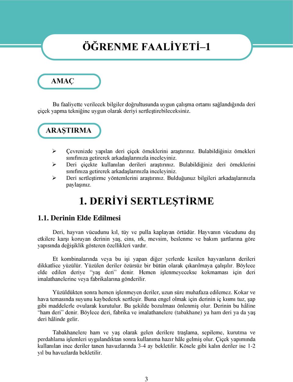 Bulabildiğiniz deri örneklerini sınıfınıza getirerek arkadaşlarınızla inceleyiniz. Deri sertleştirme yöntemlerini araştırınız. Bulduğunuz bilgileri arkadaşlarınızla paylaşınız. 1.