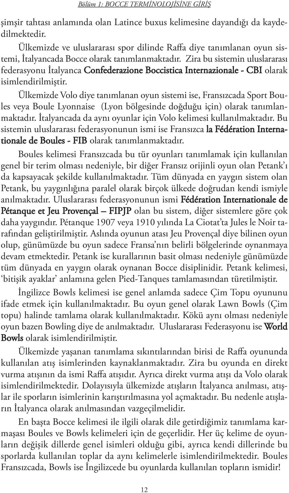 Zira bu sistemin uluslararası federasyonu İtalyanca Confederazione Boccistica Internazionale - CBI olarak isimlendirilmiştir.