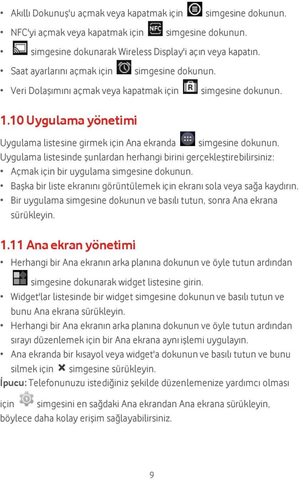 Uygulama listesinde şunlardan herhangi birini gerçekleştirebilirsiniz: Aç mak iç in bir uygulama simgesine dokunun. Başka bir liste ekranını görüntülemek için ekranı sola veya sağa kaydırın.