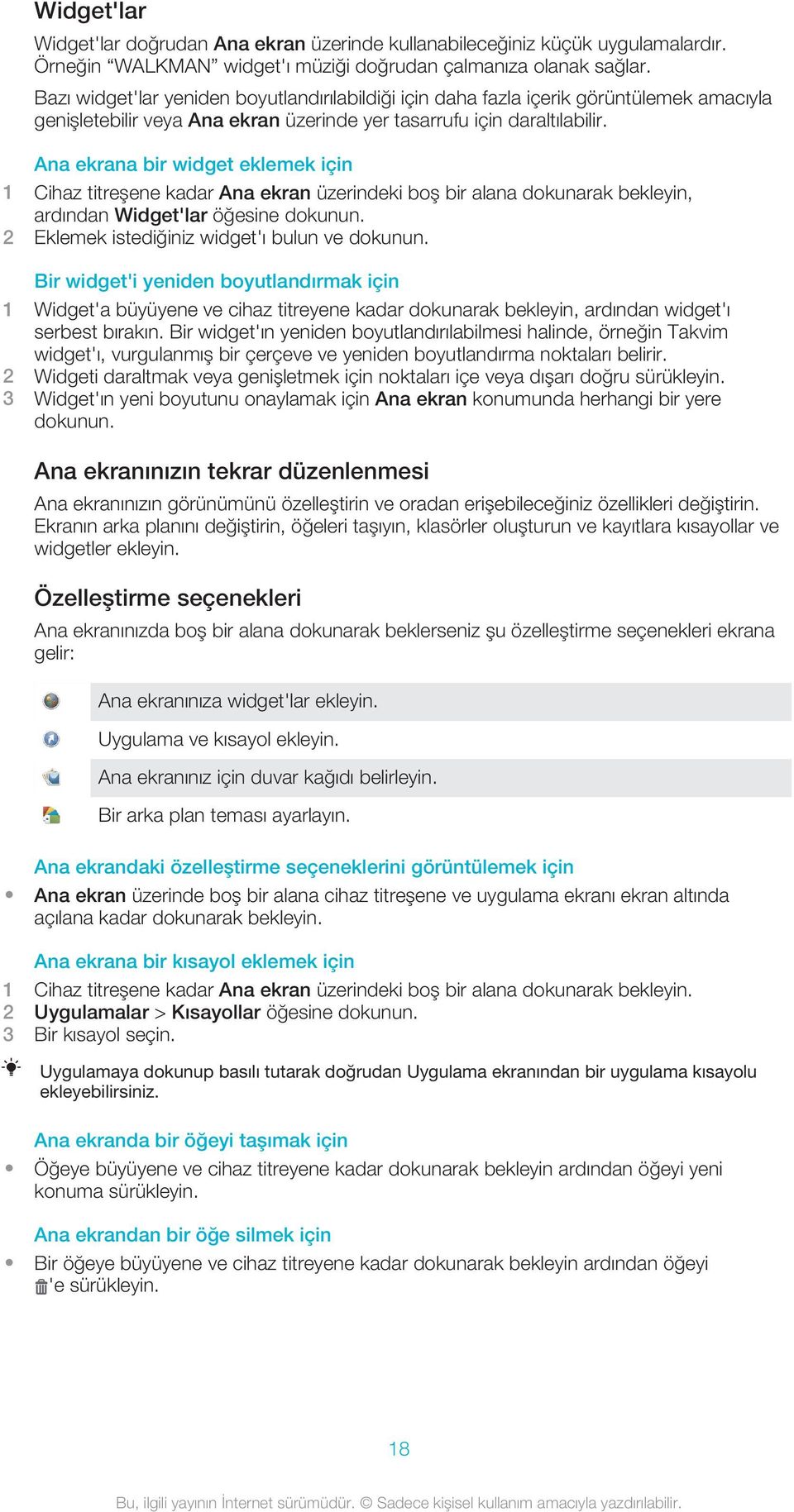 Ana ekrana bir widget eklemek için 1 Cihaz titreşene kadar Ana ekran üzerindeki boş bir alana dokunarak bekleyin, ardından Widget'lar öğesine dokunun. 2 Eklemek istediğiniz widget'ı bulun ve dokunun.