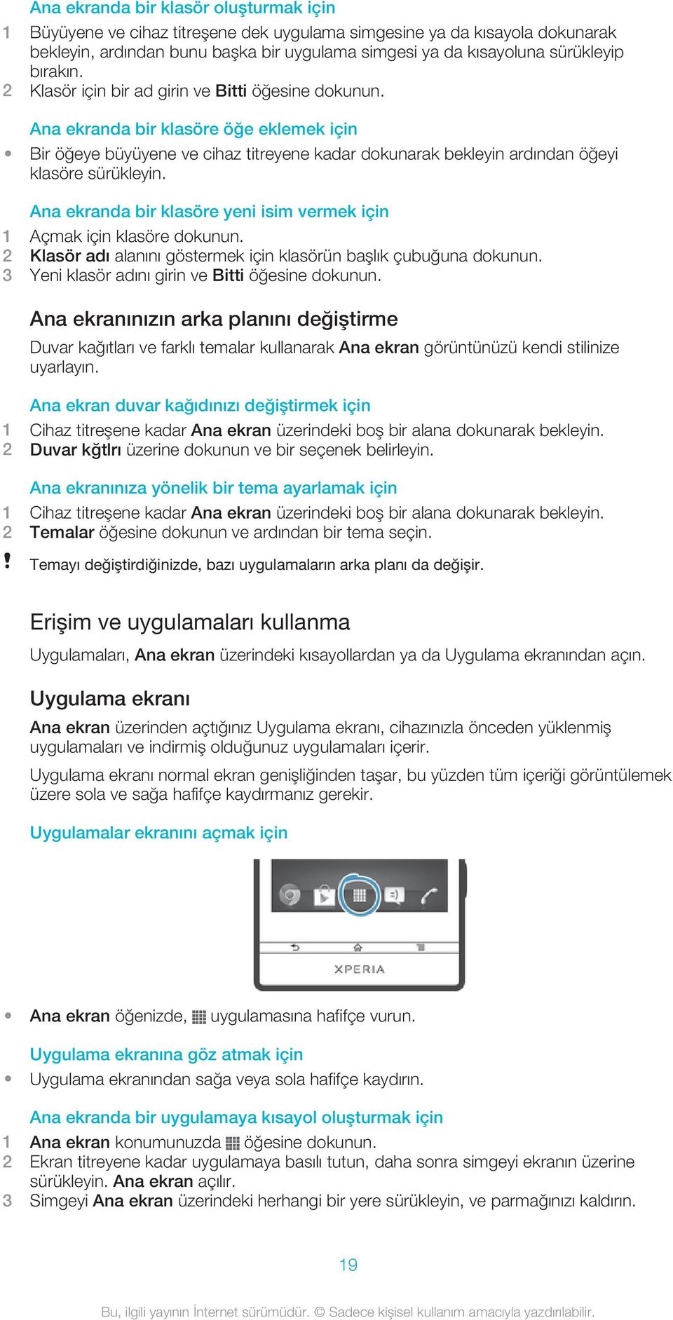 Ana ekranda bir klasöre yeni isim vermek için 1 Açmak için klasöre dokunun. 2 Klasör adı alanını göstermek için klasörün başlık çubuğuna dokunun. 3 Yeni klasör adını girin ve Bitti öğesine dokunun.