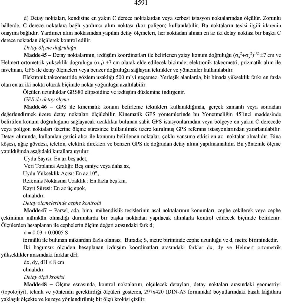 Yardımcı alım noktasından yapılan detay ölçmeleri, her noktadan alınan en az iki detay noktası bir başka C derece noktadan ölçülerek kontrol edilir.