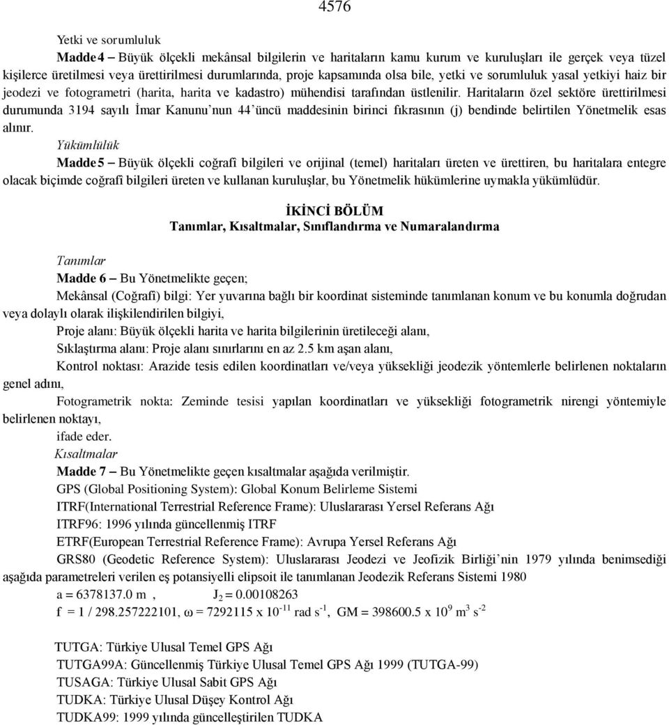 Haritaların özel sektöre ürettirilmesi durumunda 3194 sayılı İmar Kanunu nun 44 üncü maddesinin birinci fıkrasının (j) bendinde belirtilen Yönetmelik esas alınır.