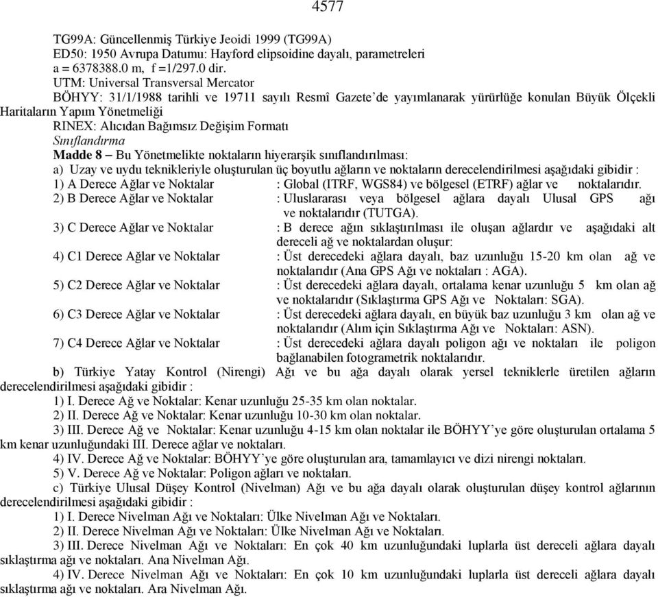 Formatı Sınıflandırma Madde 8 Bu Yönetmelikte noktaların hiyerarşik sınıflandırılması: a) Uzay ve uydu teknikleriyle oluşturulan üç boyutlu ağların ve noktaların derecelendirilmesi aşağıdaki gibidir