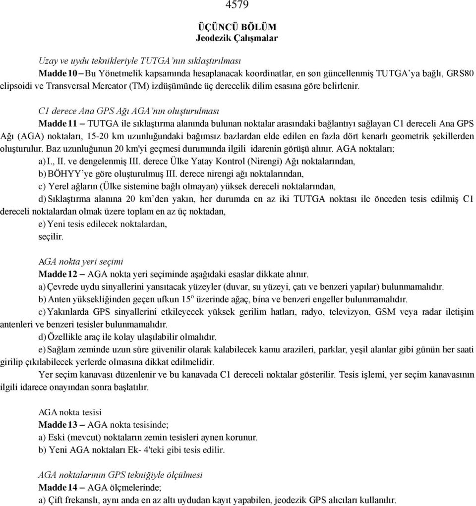 C1 derece Ana GPS Ağı AGA nın oluşturulması Madde 11 TUTGA ile sıklaştırma alanında bulunan noktalar arasındaki bağlantıyı sağlayan C1 dereceli Ana GPS Ağı (AGA) noktaları, 15-20 km uzunluğundaki