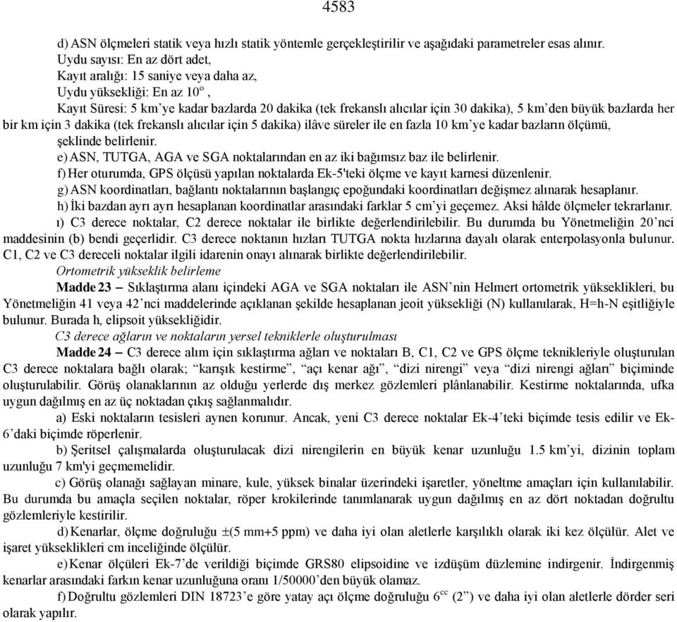 büyük bazlarda her bir km için 3 dakika (tek frekanslı alıcılar için 5 dakika) ilâve süreler ile en fazla 10 km ye kadar bazların ölçümü, şeklinde belirlenir.