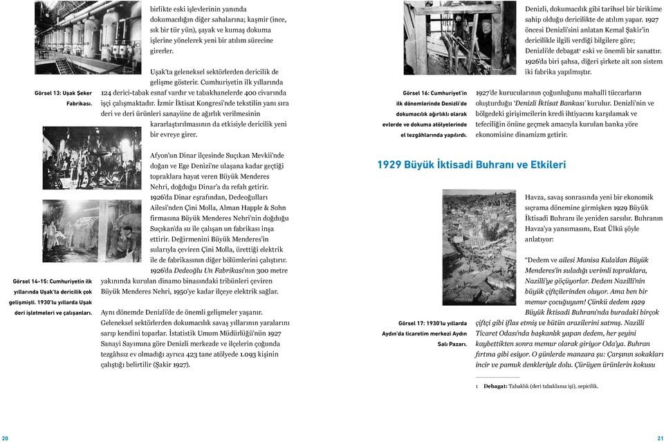 Denizli de debagat 1 eski ve önemli bir sanattır. 1926 da biri şahsa, diğeri şirkete ait son sistem Uşak ta geleneksel sektörlerden dericilik de iki fabrika yapılmıştır. gelişme gösterir.