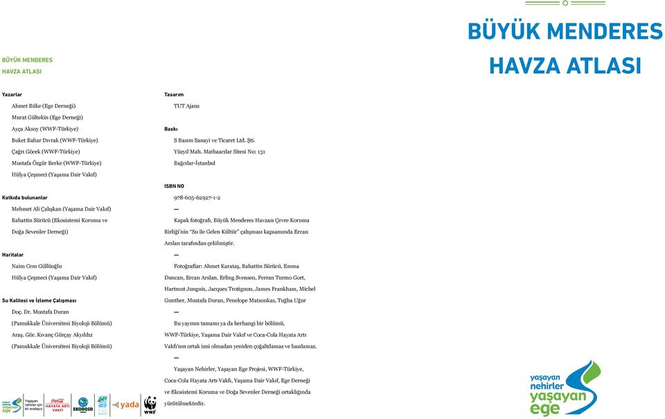 Matbaacılar Sitesi No: 131 Bağcılar-İstanbul Hülya Çeşmeci (Yaşama Dair Vakıf) ISBN NO Katkıda bulunanlar Mehmet Ali Çalışkan (Yaşama Dair Vakıf) Bahattin Sürücü (Ekosistemi Koruma ve Doğa Sevenler