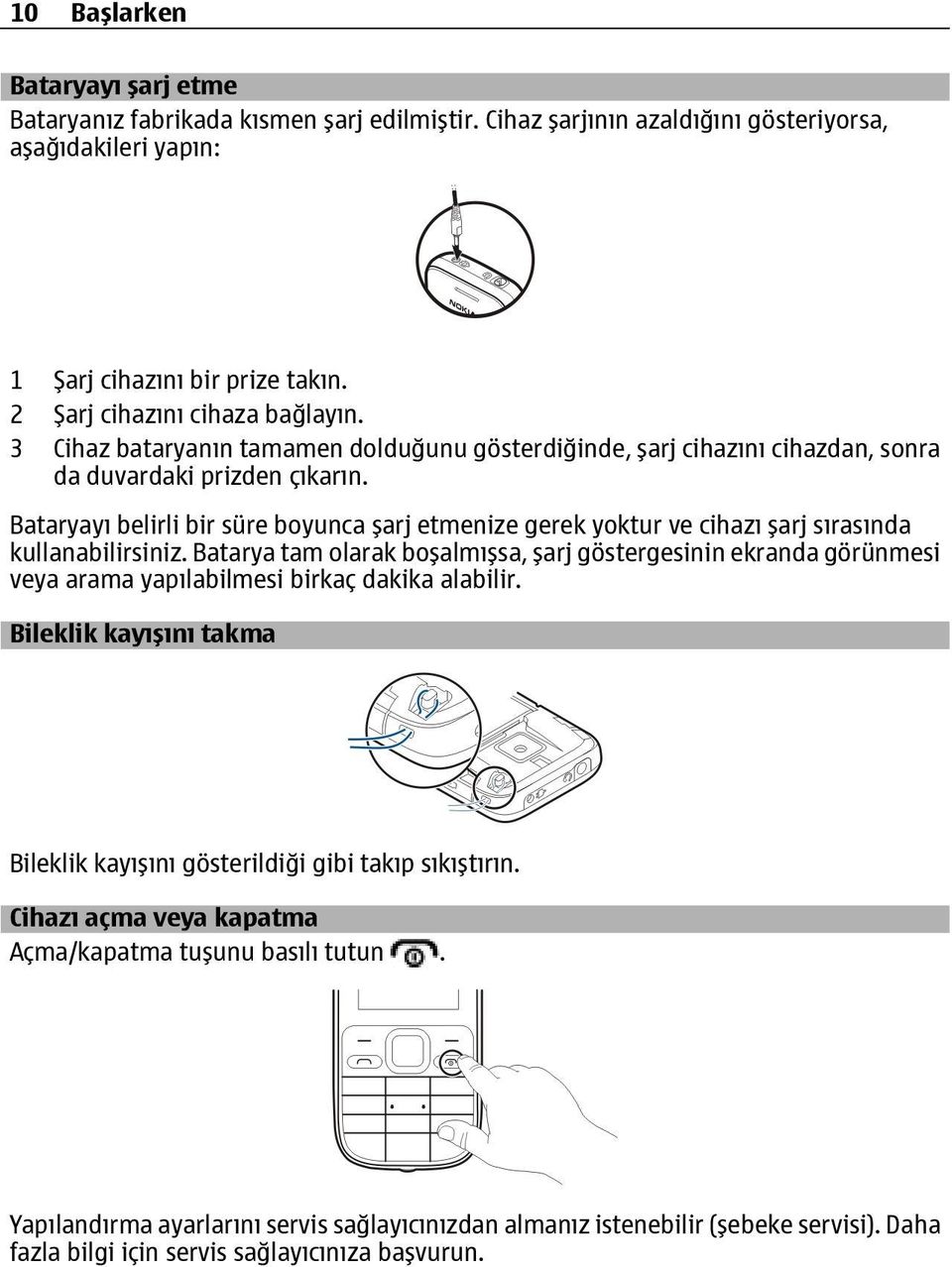 Bataryayı belirli bir süre boyunca şarj etmenize gerek yoktur ve cihazı şarj sırasında kullanabilirsiniz.