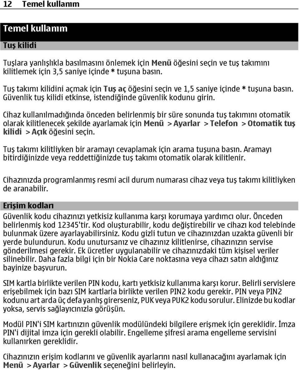 Cihaz kullanılmadığında önceden belirlenmiş bir süre sonunda tuş takımını otomatik olarak kilitlenecek şekilde ayarlamak için Menü > Ayarlar > Telefon > Otomatik tuş kilidi > Açık öğesini seçin.