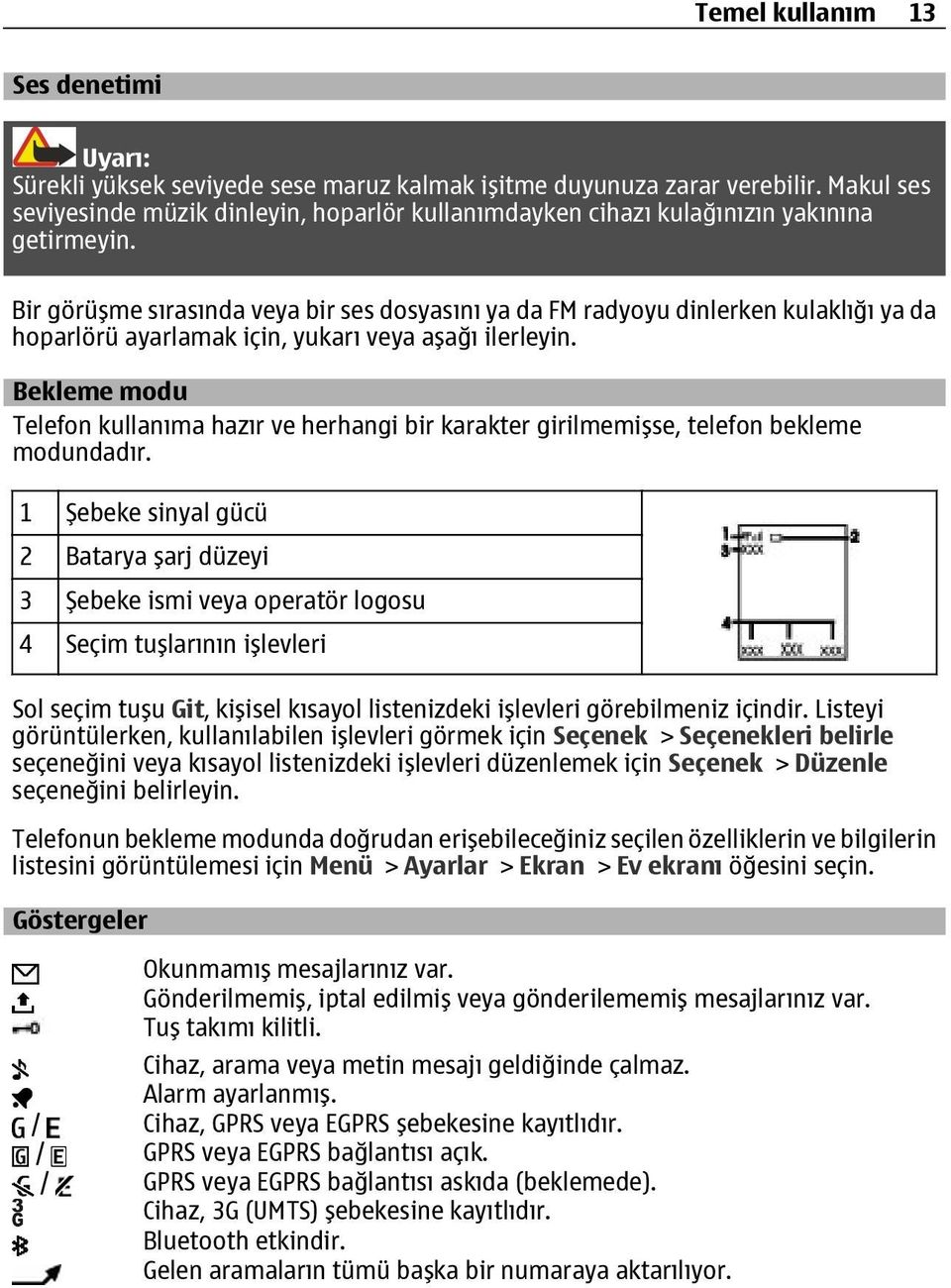 Bir görüşme sırasında veya bir ses dosyasını ya da FM radyoyu dinlerken kulaklığı ya da hoparlörü ayarlamak için, yukarı veya aşağı ilerleyin.