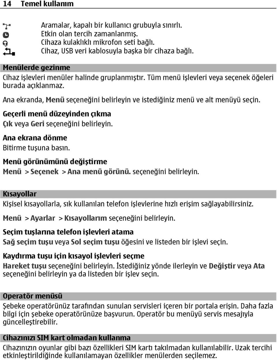 Ana ekranda, Menü seçeneğini belirleyin ve istediğiniz menü ve alt menüyü seçin. Geçerli menü düzeyinden çıkma Çık veya Geri seçeneğini belirleyin. Ana ekrana dönme Bitirme tuşuna basın.