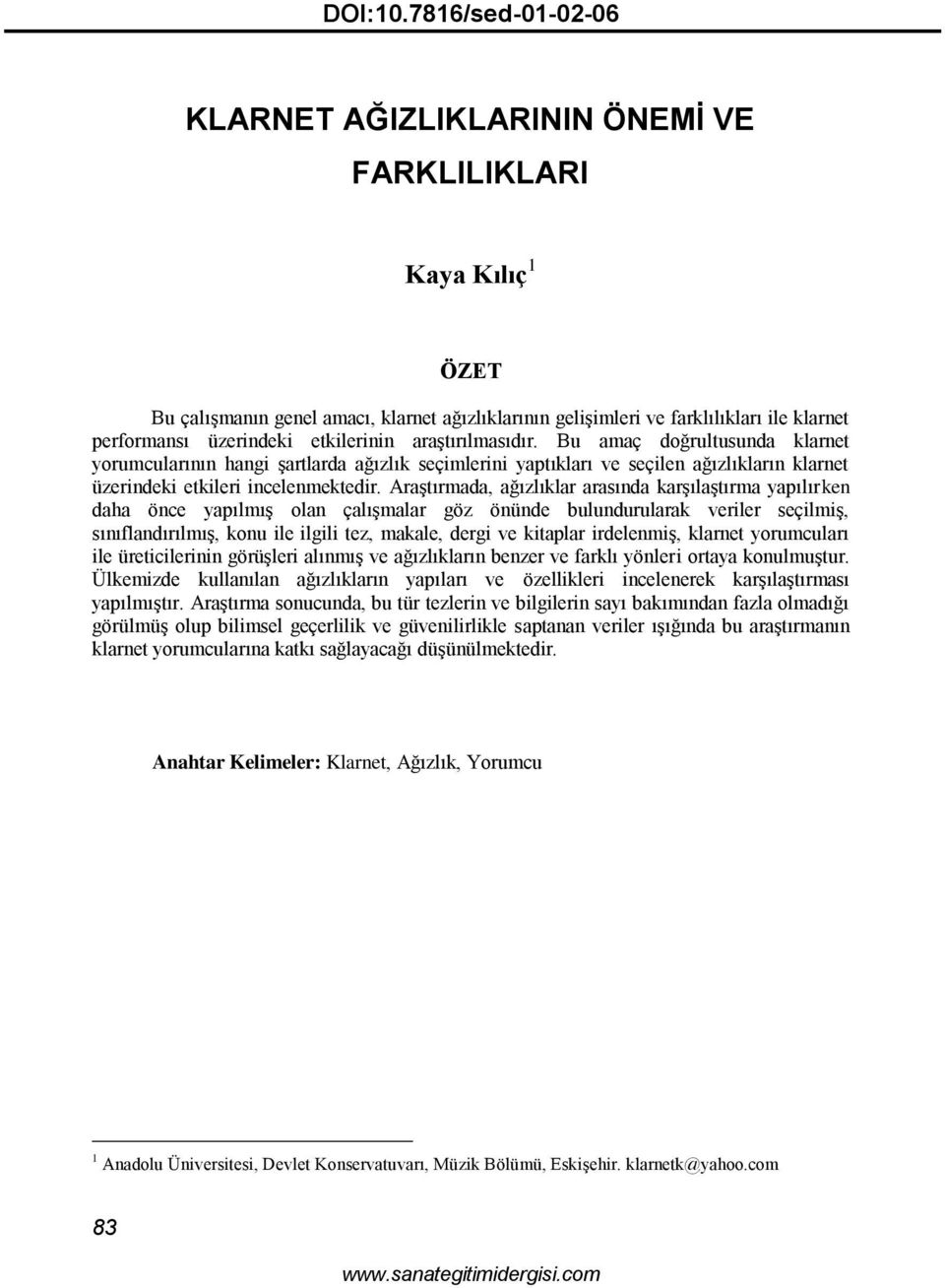 etkilerinin araştırılmasıdır. Bu amaç doğrultusunda klarnet yorumcularının hangi şartlarda ağızlık seçimlerini yaptıkları ve seçilen ağızlıkların klarnet üzerindeki etkileri incelenmektedir.