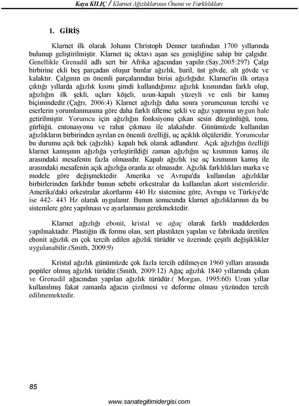 (say,2005:297) Çalgı birbirine ekli beş parçadan oluşur bunlar ağızlık, baril, üst gövde, alt gövde ve kalaktır. Çalgının en önemli parçalarından birisi ağızlığıdır.