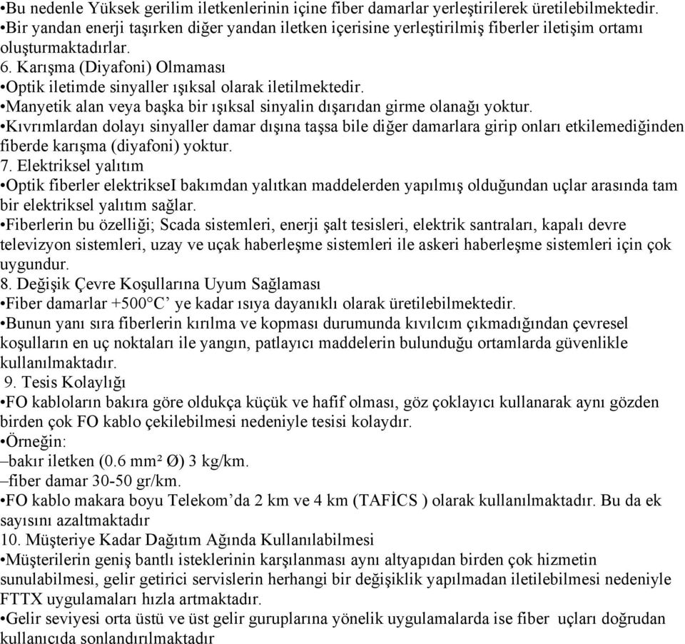 Karışma (Diyafoni) Olmaması Optik iletimde sinyaller ışıksal olarak iletilmektedir. Manyetik alan veya başka bir ışıksal sinyalin dışarıdan girme olanağı yoktur.