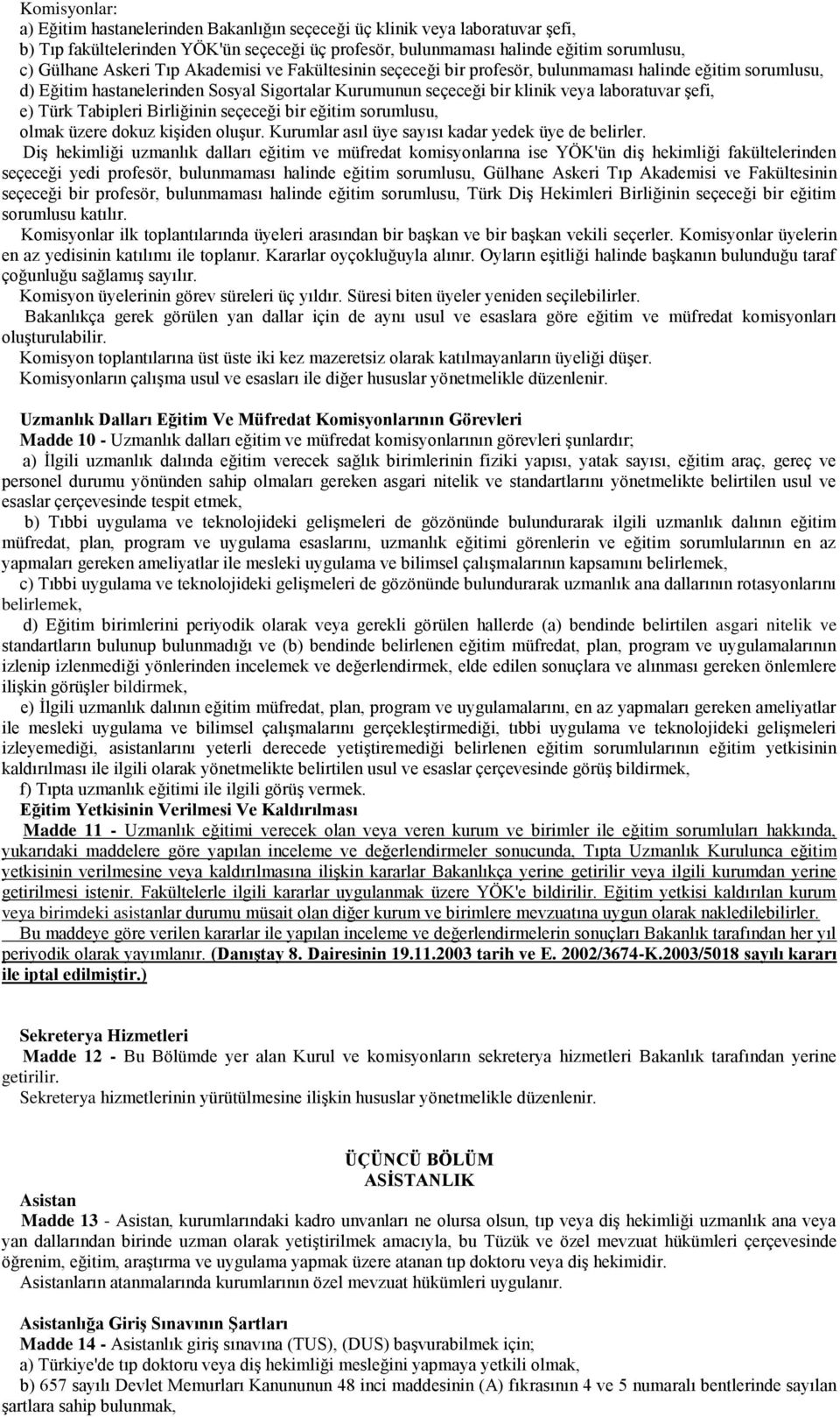 Tabipleri Birliğinin seçeceği bir eğitim sorumlusu, olmak üzere dokuz kişiden oluşur. Kurumlar asıl üye sayısı kadar yedek üye de belirler.