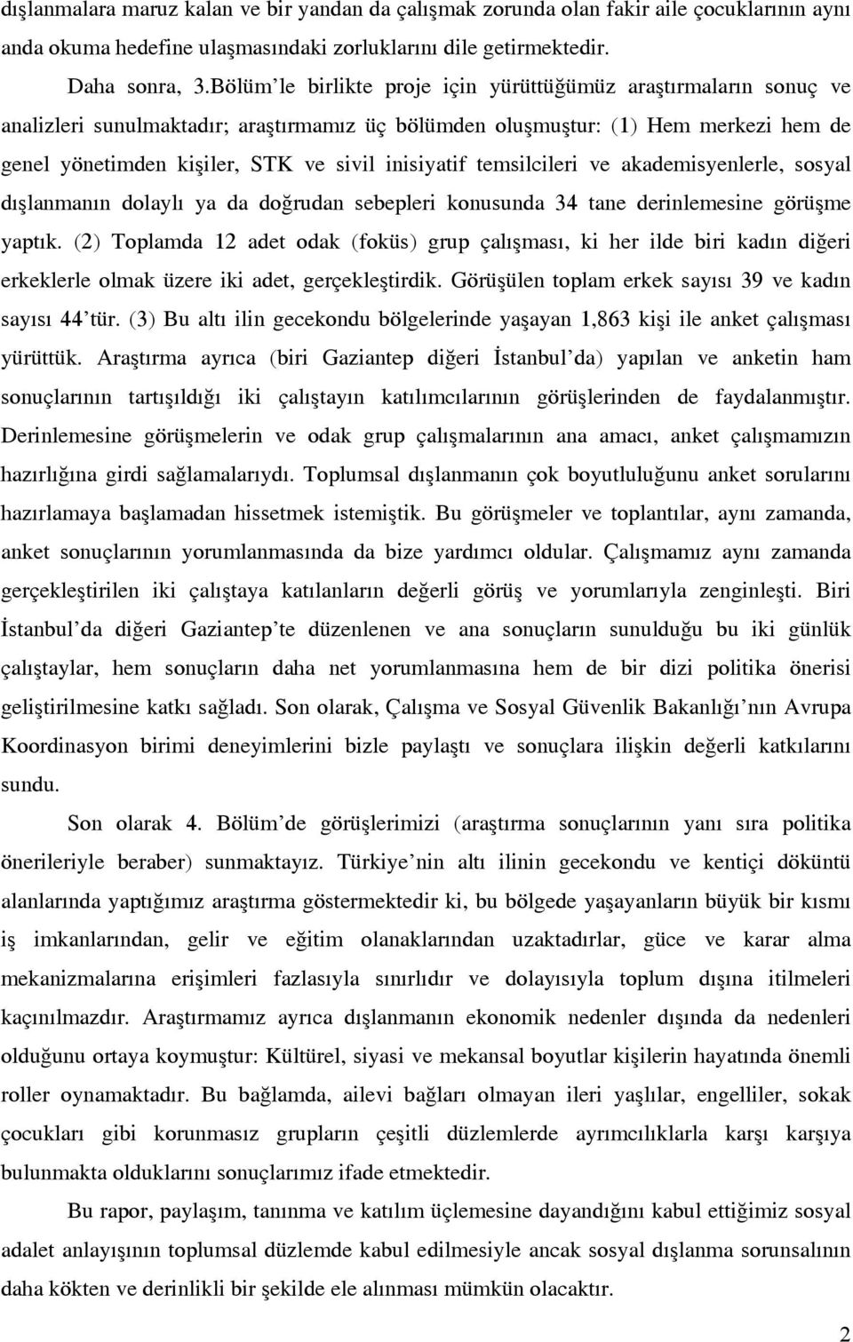 inisiyatif temsilcileri ve akademisyenlerle, sosyal dışlanmanın dolaylı ya da doğrudan sebepleri konusunda 34 tane derinlemesine görüşme yaptık.