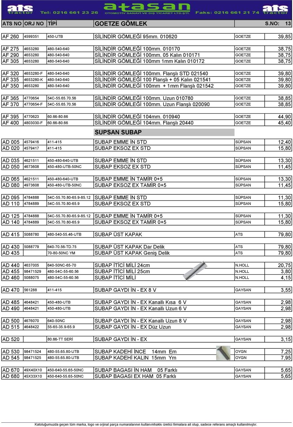 05 Kalın 010171 GOETZE 38,75 AF 305 4653280 480-540-640 SİLİNDİR GÖMLEĞİ 100mm 1mm Kalın 010172 GOETZE 38,75 AF 320 4653280-F 480-540-640 SİLİNDİR GÖMLEĞİ 100mm.