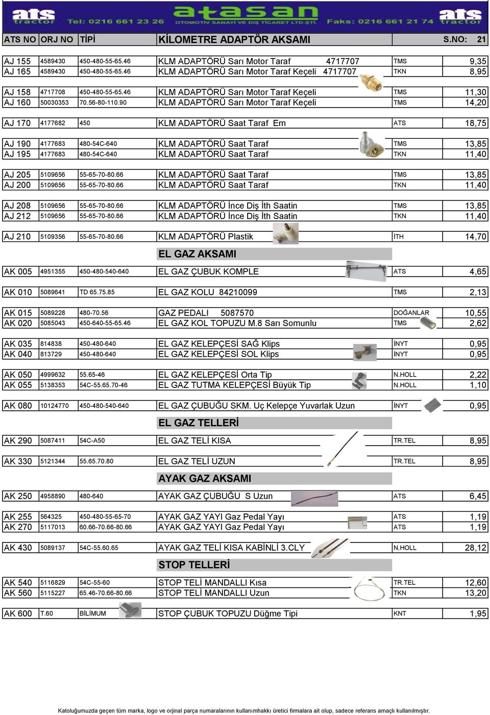 90 KLM ADAPTÖRÜ Sarı Motor Taraf Keçeli TMS 14,20 AJ 170 4177682 450 KLM ADAPTÖRÜ Saat Taraf Em ATS 18,75 AJ 190 4177683 480-54C-640 KLM ADAPTÖRÜ Saat Taraf TMS 13,85 AJ 195 4177683 480-54C-640 KLM