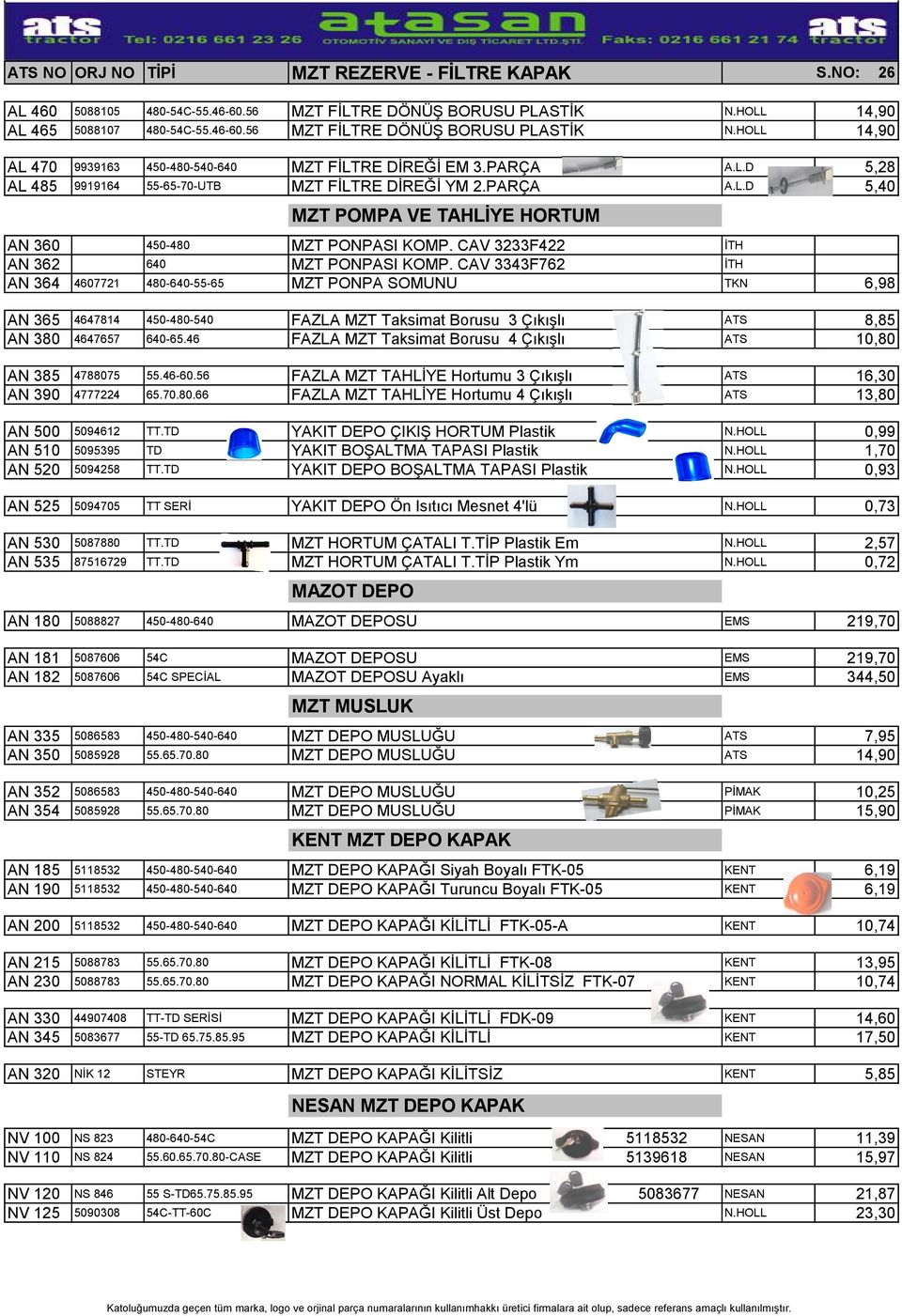 CAV 3343F762 İTH AN 364 4607721 480-640-55-65 MZT PONPA SOMUNU TKN 6,98 AN 365 4647814 450-480-540 FAZLA MZT Taksimat Borusu 3 Çıkışlı ATS 8,85 AN 380 4647657 640-65.