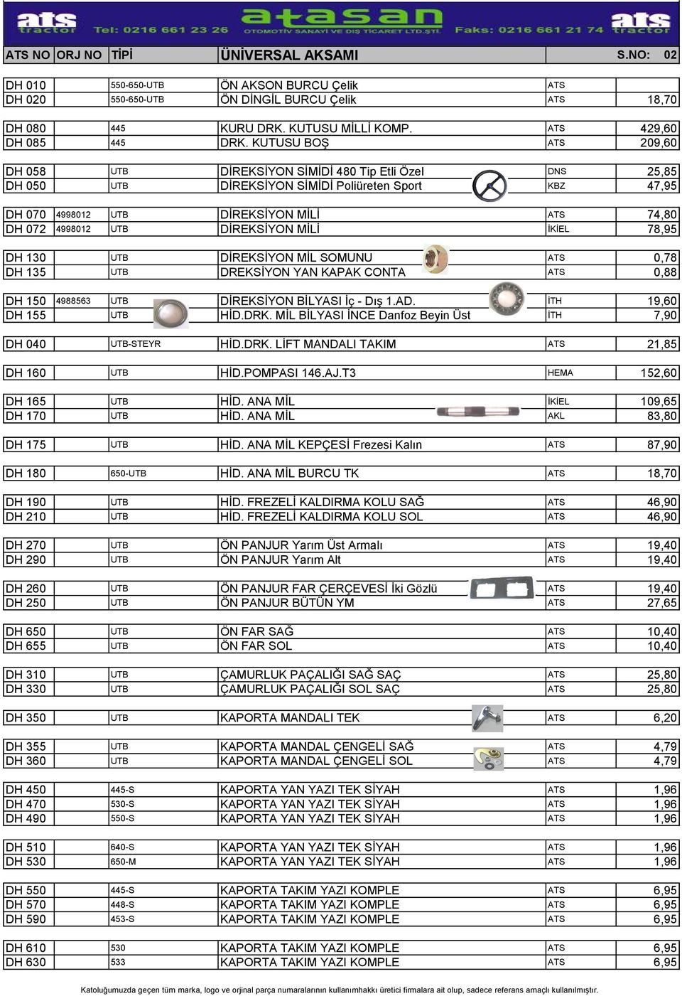 KUTUSU BOŞ ATS 209,60 DH 058 UTB DİREKSİYON SİMİDİ 480 Tip Etli Özel DNS 25,85 DH 050 UTB DİREKSİYON SİMİDİ Poliüreten Sport KBZ 47,95 DH 070 4998012 UTB DİREKSİYON MİLİ ATS 74,80 DH 072 4998012 UTB