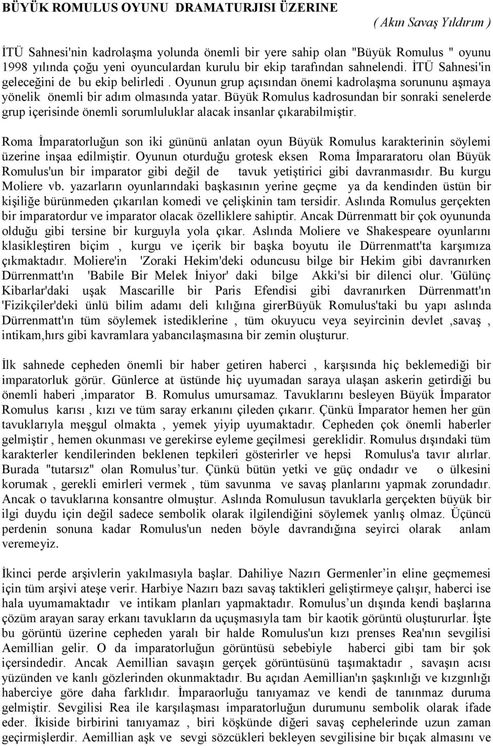 Büyük Romulus kadrosundan bir sonraki senelerde grup içerisinde önemli sorumluluklar alacak insanlar çıkarabilmiştir.