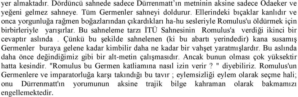 Bu sahneleme tarzı İTÜ Sahnesinin Romulus'a verdiği ikinci bir cevaptır aslında.