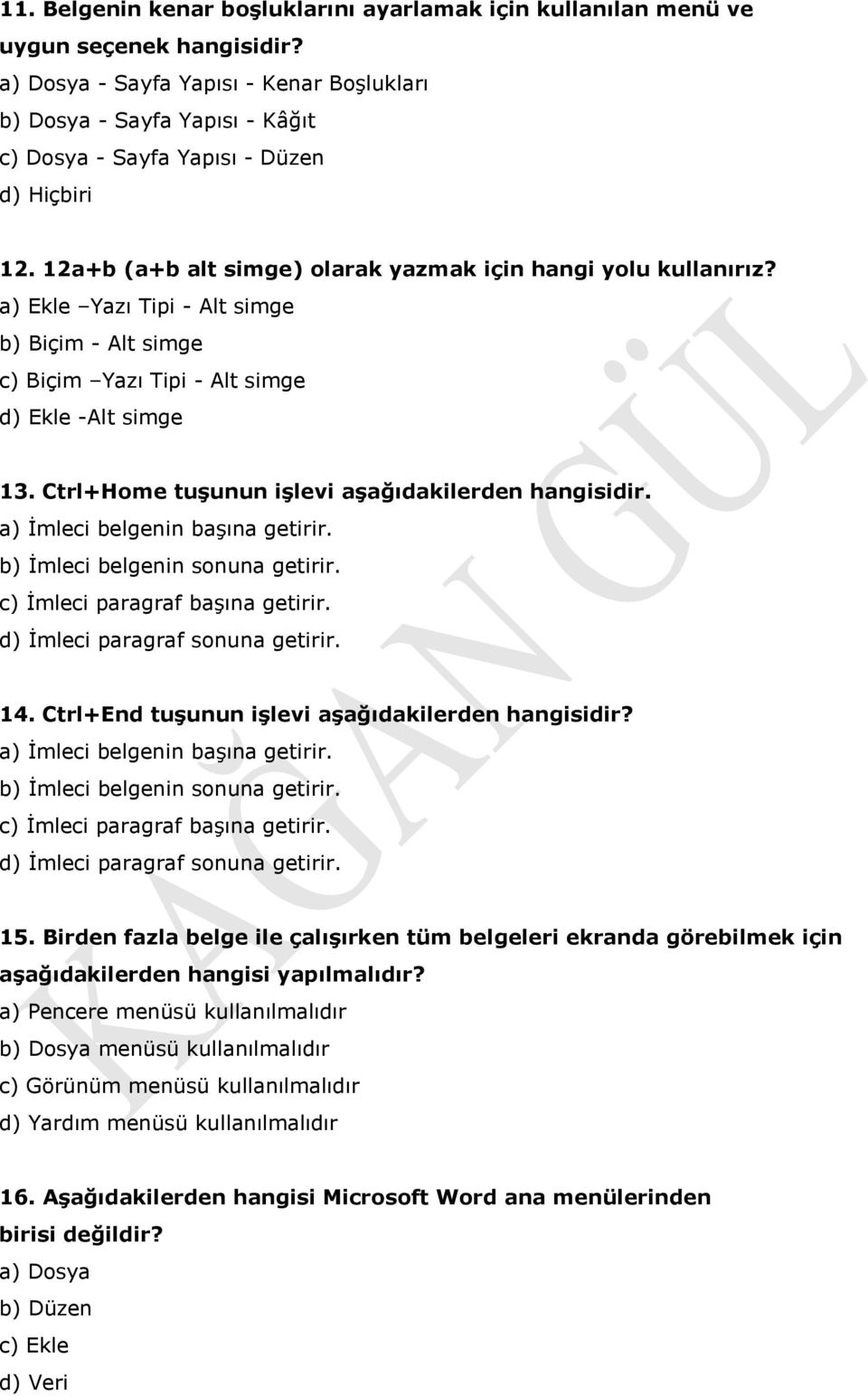 a) Ekle Yazı Tipi - Alt simge b) Biçim - Alt simge c) Biçim Yazı Tipi - Alt simge d) Ekle -Alt simge 13. Ctrl+Home tuşunun işlevi aşağıdakilerden hangisidir. a) İmleci belgenin başına getirir.