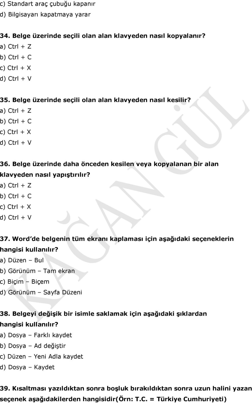 a) Ctrl + Z b) Ctrl + C c) Ctrl + X d) Ctrl + V 37. Word de belgenin tüm ekranı kaplaması için aşağıdaki seçeneklerin hangisi kullanılır?