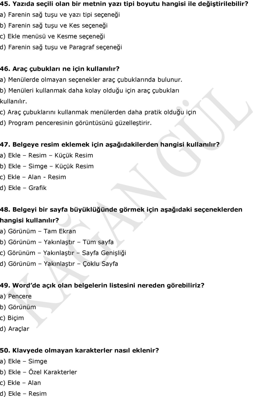 a) Menülerde olmayan seçenekler araç çubuklarında bulunur. b) Menüleri kullanmak daha kolay olduğu için araç çubukları kullanılır.