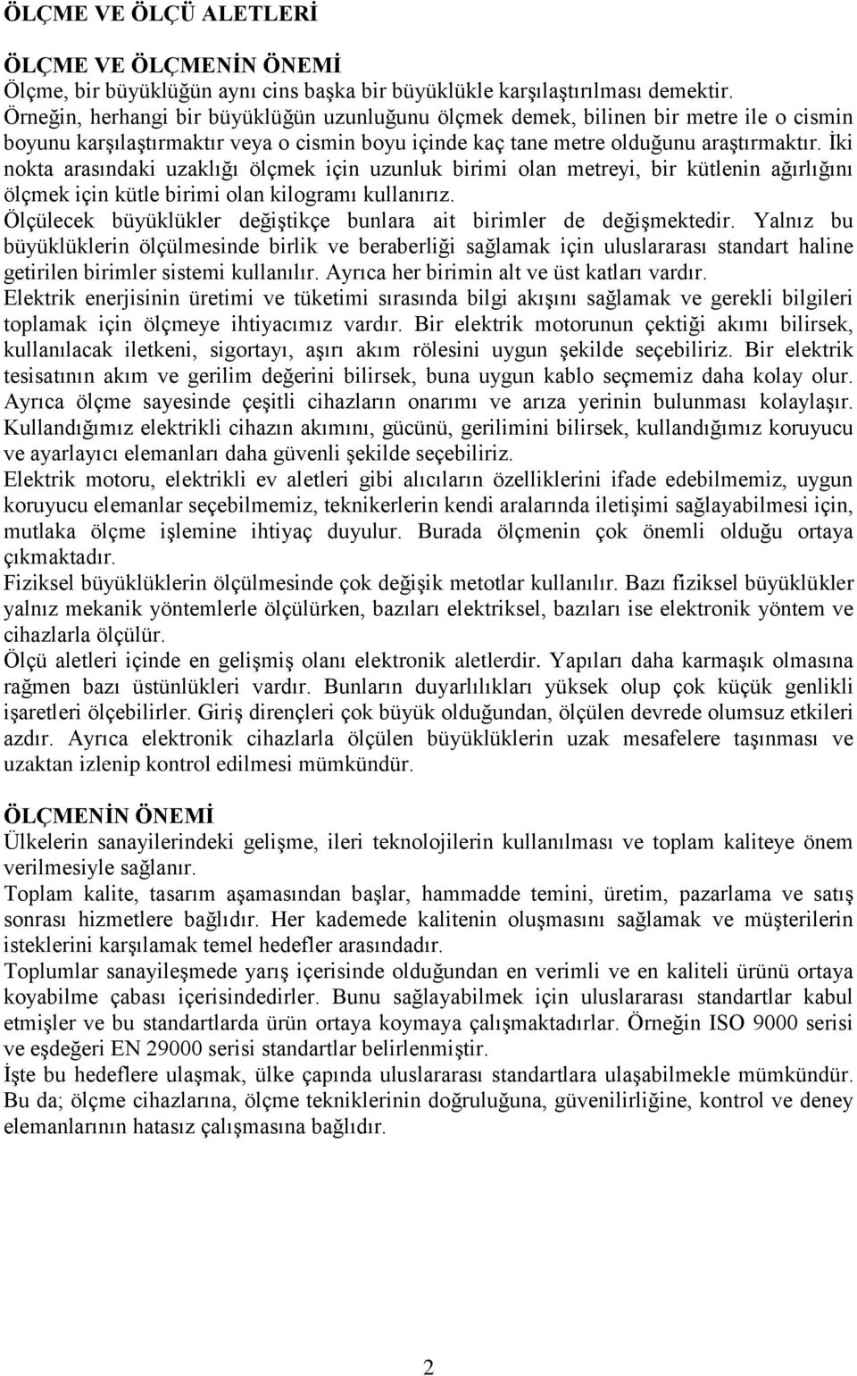 İki nokta arasındaki uzaklığı ölçmek için uzunluk birimi olan metreyi, bir kütlenin ağırlığını ölçmek için kütle birimi olan kilogramı kullanırız.